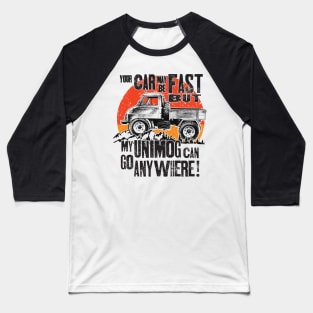 Your Car may be fast but my Unimog can go anywhere! Baseball T-Shirt